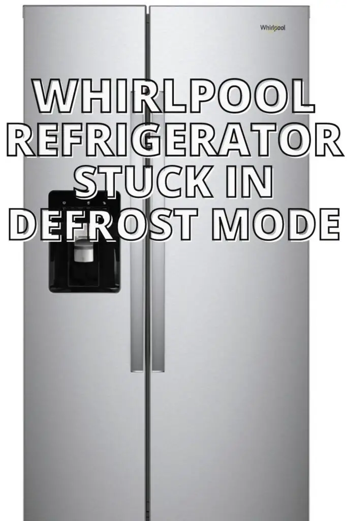 Common Reasons Why Your Whirlpool Refrigerator Is Stuck On Defrost Mode
